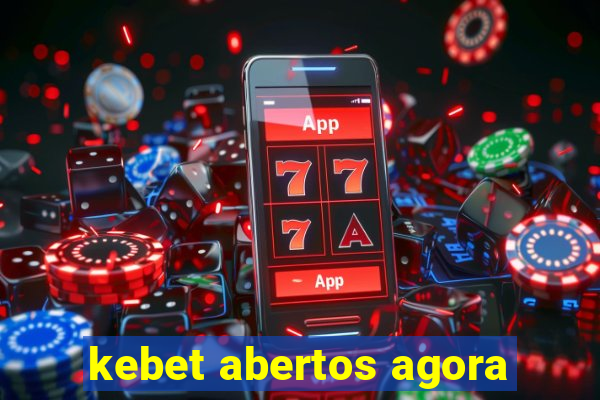 kebet abertos agora